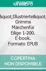 &quot;Illustrierte&quot; Grimms Märchenfür Eilige 1-200. E-book. Formato EPUB