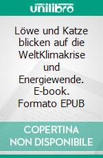 Löwe und Katze blicken auf die WeltKlimakrise und Energiewende. E-book. Formato EPUB ebook