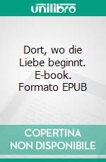 Dort, wo die Liebe beginnt. E-book. Formato EPUB ebook