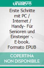 Erste Schritte mit PC / Internet / Handy- Für Senioren und Einsteiger -. E-book. Formato EPUB ebook di Thomas Simon