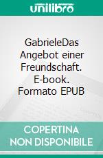 GabrieleDas Angebot einer Freundschaft. E-book. Formato EPUB