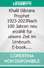 Khalil Gibrans Prophet 1923-2023Nach 100 Jahren neu erzählt für unsere Zeit im Umbruch. E-book. Formato EPUB ebook di Hans-Josef Fritschi