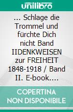 ... Schlage die Trommel und fürchte Dich nicht Band IIDENKWEISEN zur FREIHEIT 1848-1918 / Band II. E-book. Formato EPUB ebook di Roland Hoja