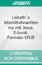 Lisbeth´s lebenWeihnachten nur mit Jesus. E-book. Formato EPUB ebook