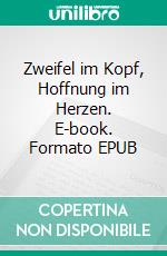 Zweifel im Kopf, Hoffnung im Herzen. E-book. Formato EPUB ebook