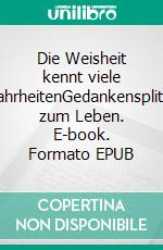 Die Weisheit kennt viele WahrheitenGedankensplitter zum Leben. E-book. Formato EPUB