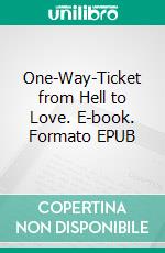 One-Way-Ticket from Hell to Love. E-book. Formato EPUB ebook