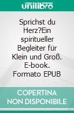 Sprichst du Herz?Ein spiritueller Begleiter für Klein und Groß. E-book. Formato EPUB ebook di Jennifer Elke Maurer