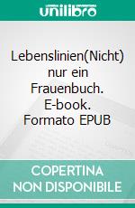 Lebenslinien(Nicht) nur ein Frauenbuch. E-book. Formato EPUB