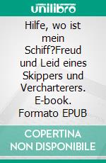 Hilfe, wo ist mein Schiff?Freud und Leid eines Skippers und Vercharterers. E-book. Formato EPUB ebook di Walter Heim