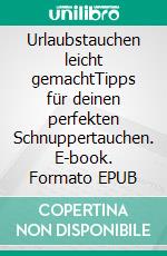 Urlaubstauchen leicht gemachtTipps für deinen perfekten Schnuppertauchen. E-book. Formato EPUB ebook