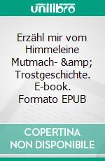 Erzähl mir vom Himmeleine Mutmach- & Trostgeschichte. E-book. Formato EPUB ebook di Claudine Kern-Poletto