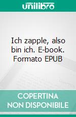 Ich zapple, also bin ich. E-book. Formato EPUB