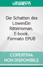 Die Schatten des LöwenEin Ritterroman. E-book. Formato EPUB ebook