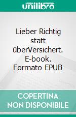 Lieber Richtig statt überVersichert. E-book. Formato EPUB