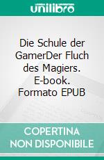 Die Schule der GamerDer Fluch des Magiers. E-book. Formato EPUB ebook di Joachim Friedrich