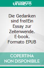 Die Gedanken sind frei!Ein Essay zur Zeitenwende. E-book. Formato EPUB