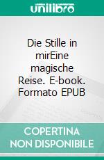 Die Stille in mirEine magische Reise. E-book. Formato EPUB ebook