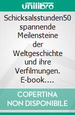 Schicksalsstunden50 spannende Meilensteine der Weltgeschichte und ihre Verfilmungen. E-book. Formato EPUB ebook di Conrad Roth