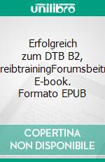 Erfolgreich zum DTB B2, SchreibtrainingForumsbeitrag. E-book. Formato EPUB ebook di Linn Nagel