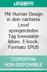 Mit Human Design in dein nächstes Level springenJeden Tag bewusster leben. E-book. Formato EPUB