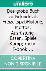 Das große Buch zu Picknick als FreizeitspaßHistorie, Mottos, Ausrüstung, Essen, Spiele & mehr. E-book. Formato EPUB ebook di Roland W. Schulze