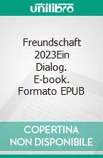 Freundschaft 2023Ein Dialog. E-book. Formato EPUB ebook di Louisan Delphin