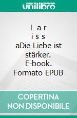 L a r i s s aDie Liebe ist stärker. E-book. Formato EPUB ebook di Steve Lee