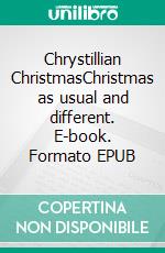 Chrystillian ChristmasChristmas as usual and different. E-book. Formato EPUB ebook di Renier-Fréduman Mundil