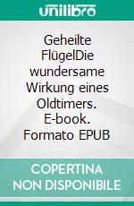 Geheilte FlügelDie wundersame Wirkung eines Oldtimers. E-book. Formato EPUB ebook di Gerhard Roos