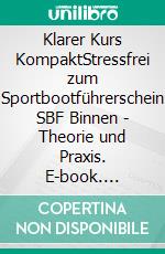 Klarer Kurs KompaktStressfrei zum Sportbootführerschein SBF Binnen - Theorie und Praxis. E-book. Formato EPUB