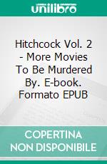 Hitchcock Vol. 2 - More Movies To Be Murdered By. E-book. Formato EPUB ebook