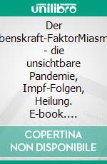 Der Lebenskraft-FaktorMiasmen - die unsichtbare Pandemie, Impf-Folgen, Heilung. E-book. Formato EPUB ebook