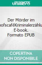 Der Mörder im BahnhofscaféKriminalerzählungen. E-book. Formato EPUB ebook di Heidi Axel