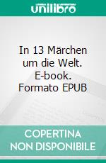 In 13 Märchen um die Welt. E-book. Formato EPUB ebook