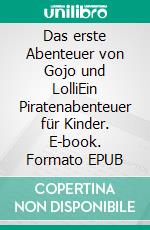 Das erste Abenteuer von Gojo und LolliEin Piratenabenteuer für Kinder. E-book. Formato EPUB ebook