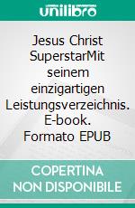 Jesus Christ SuperstarMit seinem einzigartigen Leistungsverzeichnis. E-book. Formato EPUB ebook di Norbert Freund