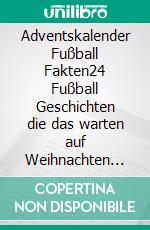 Adventskalender Fußball Fakten24 Fußball Geschichten die das warten auf Weihnachten verkürzen. E-book. Formato EPUB ebook