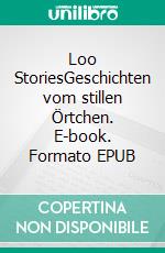 Loo StoriesGeschichten vom stillen Örtchen. E-book. Formato EPUB ebook di Johanna Luise Türk