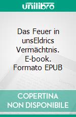Das Feuer in unsEldrics Vermächtnis. E-book. Formato EPUB ebook