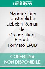 Marion - Eine Unsterbliche LiebeEin Roman der Organisation. E-book. Formato EPUB ebook