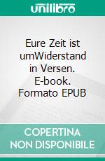 Eure Zeit ist umWiderstand in Versen. E-book. Formato EPUB ebook di Helmut Matt