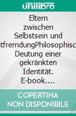 Eltern zwischen Selbstsein und EntfremdungPhilosophische Deutung einer gekränkten Identität. E-book. Formato EPUB ebook