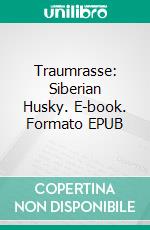 Traumrasse: Siberian Husky. E-book. Formato EPUB ebook