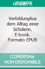 VerbildungAus dem Alltag einer Schülerin. E-book. Formato EPUB ebook