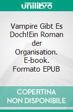 Vampire Gibt Es Doch!Ein Roman der Organisation. E-book. Formato EPUB ebook di Jens Idelberger