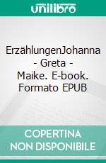 ErzählungenJohanna - Greta - Maike. E-book. Formato EPUB ebook di Eveal von Dohlen