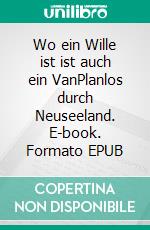 Wo ein Wille ist ist auch ein VanPlanlos durch Neuseeland. E-book. Formato EPUB ebook