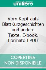 Vom Kopf aufs BlattKurzgeschichten und andere Texte. E-book. Formato EPUB ebook di Niklas Gentner