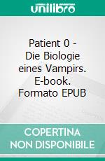 Patient 0 - Die Biologie eines Vampirs. E-book. Formato EPUB ebook